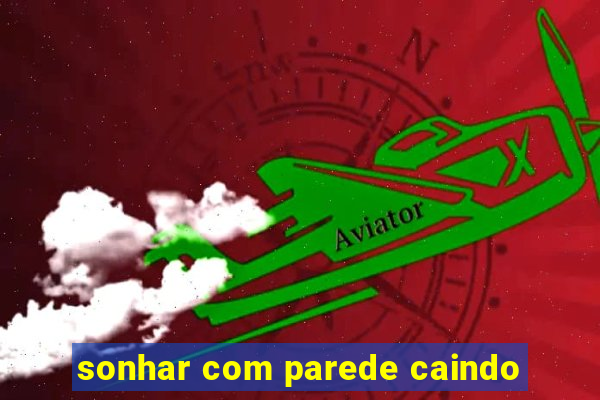 sonhar com parede caindo